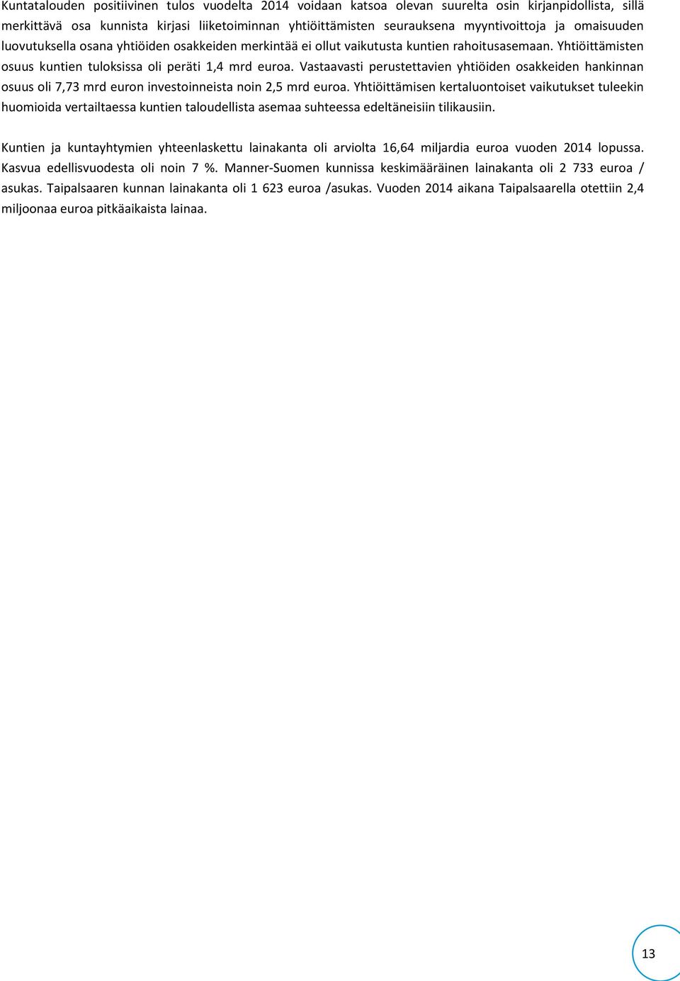 Vastaavasti perustettavien yhtiöiden osakkeiden hankinnan osuus oli 7,73 mrd euron investoinneista noin 2,5 mrd euroa.