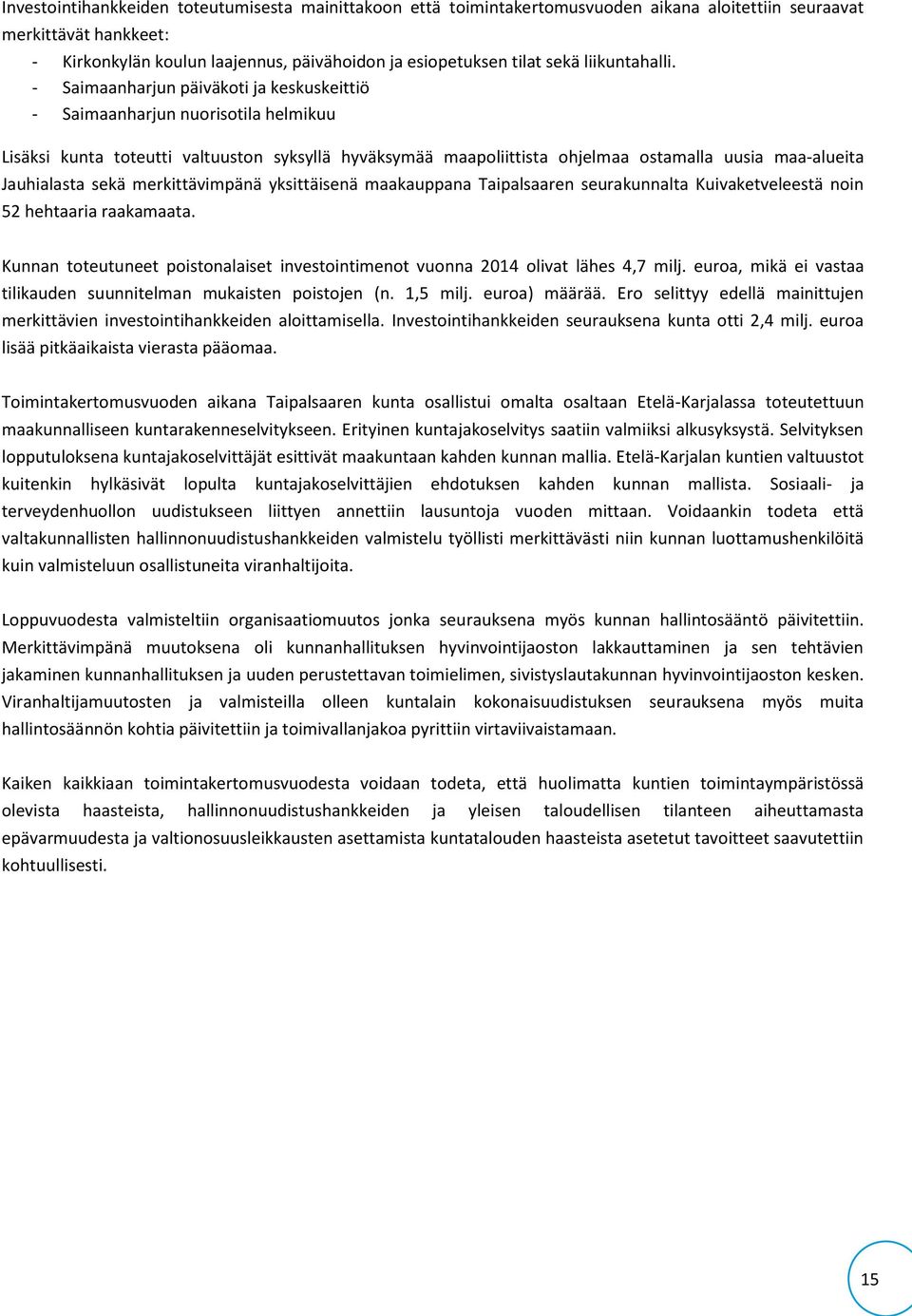 - Saimaanharjun päiväkoti ja keskuskeittiö - Saimaanharjun nuorisotila helmikuu Lisäksi kunta toteutti valtuuston syksyllä hyväksymää maapoliittista ohjelmaa ostamalla uusia maa-alueita Jauhialasta