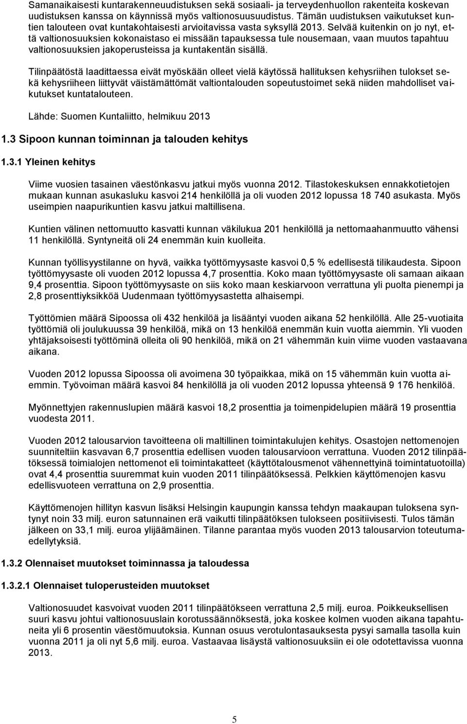 Selvää kuitenkin on jo nyt, että valtionosuuksien kokonaistaso ei missään tapauksessa tule nousemaan, vaan muutos tapahtuu valtionosuuksien jakoperusteissa ja kuntakentän sisällä.