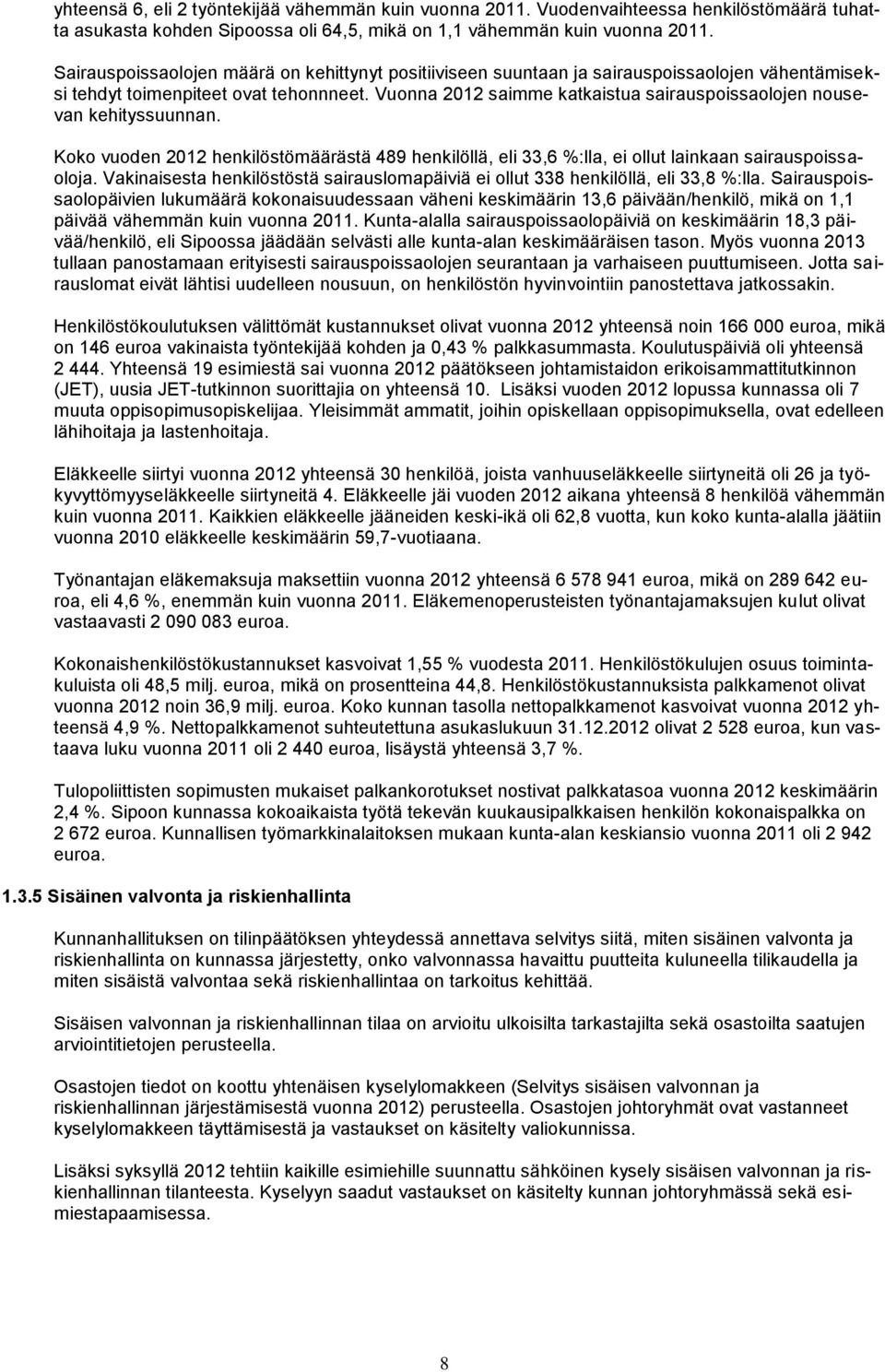 Vuonna 2012 saimme katkaistua sairauspoissaolojen nousevan kehityssuunnan. Koko vuoden 2012 henkilöstömäärästä 489 henkilöllä, eli 33,6 %:lla, ei ollut lainkaan sairauspoissaoloja.