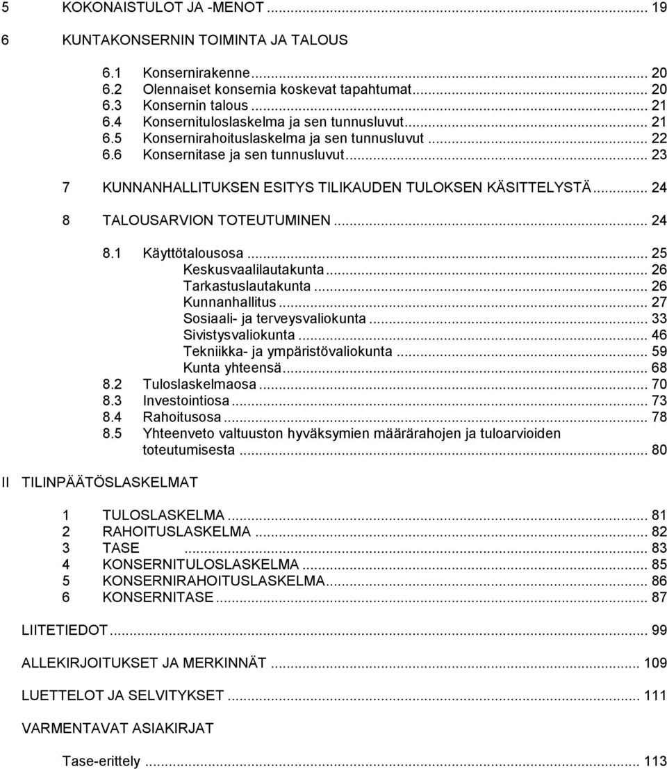 .. 23 7 KUNNANHALLITUKSEN ESITYS TILIKAUDEN TULOKSEN KÄSITTELYSTÄ... 24 8 TALOUSARVION TOTEUTUMINEN... 24 8.1 Käyttötalousosa... 25 Keskusvaalilautakunta... 26 Tarkastuslautakunta... 26 Kunnanhallitus.