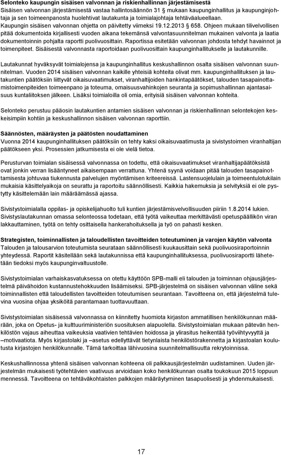 Ohjeen mukaan tilivelvollisen pitää dokumentoida kirjallisesti vuoden aikana tekemänsä valvontasuunnitelman mukainen valvonta ja laatia dokumentoinnin pohjalta raportti puolivuosittain.