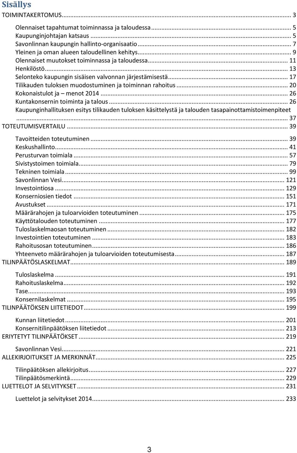 .. 17 Tilikauden tuloksen muodostuminen ja toiminnan rahoitus... 20 Kokonaistulot ja menot 2014... 26 Kuntakonsernin toiminta ja talous.