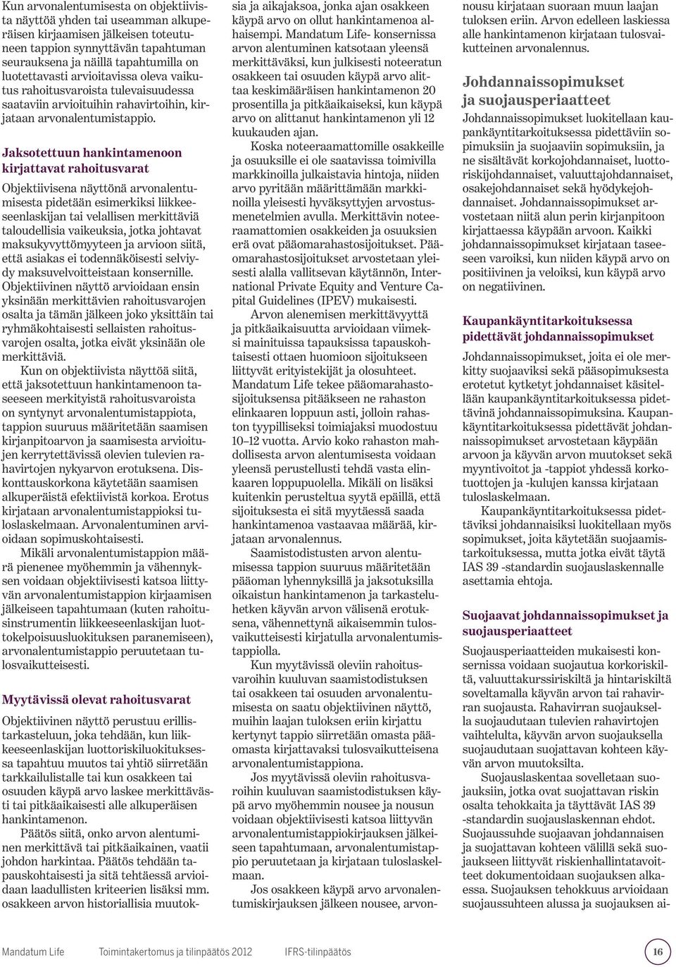 Jaksotettuun hankintamenoon kirjattavat rahoitusvarat Objektiivisena näyttönä arvonalentumisesta pidetään esimerkiksi liikkeeseenlaskijan tai velallisen merkittäviä taloudellisia vaikeuksia, jotka