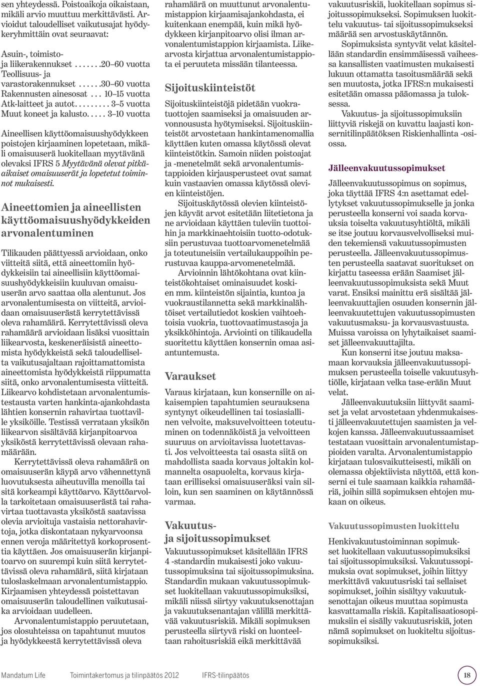 ..3 10 vuotta Aineellisen käyttöomaisuushyödykkeen poistojen kirjaaminen lopetetaan, mikäli omaisuuserä luokitellaan myytävänä olevaksi IFRS 5 Myytävänä olevat pitkäaikaiset omaisuuserät ja lopetetut
