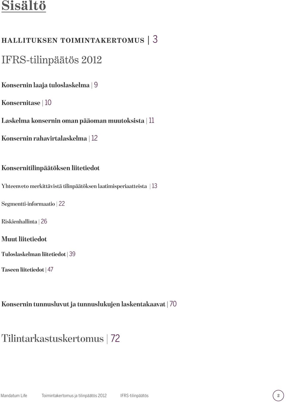 merkittävistä tilinpäätöksen laatimisperiaatteista 13 Segmentti-informaatio 22 Riskienhallinta 26 Muut liitetiedot