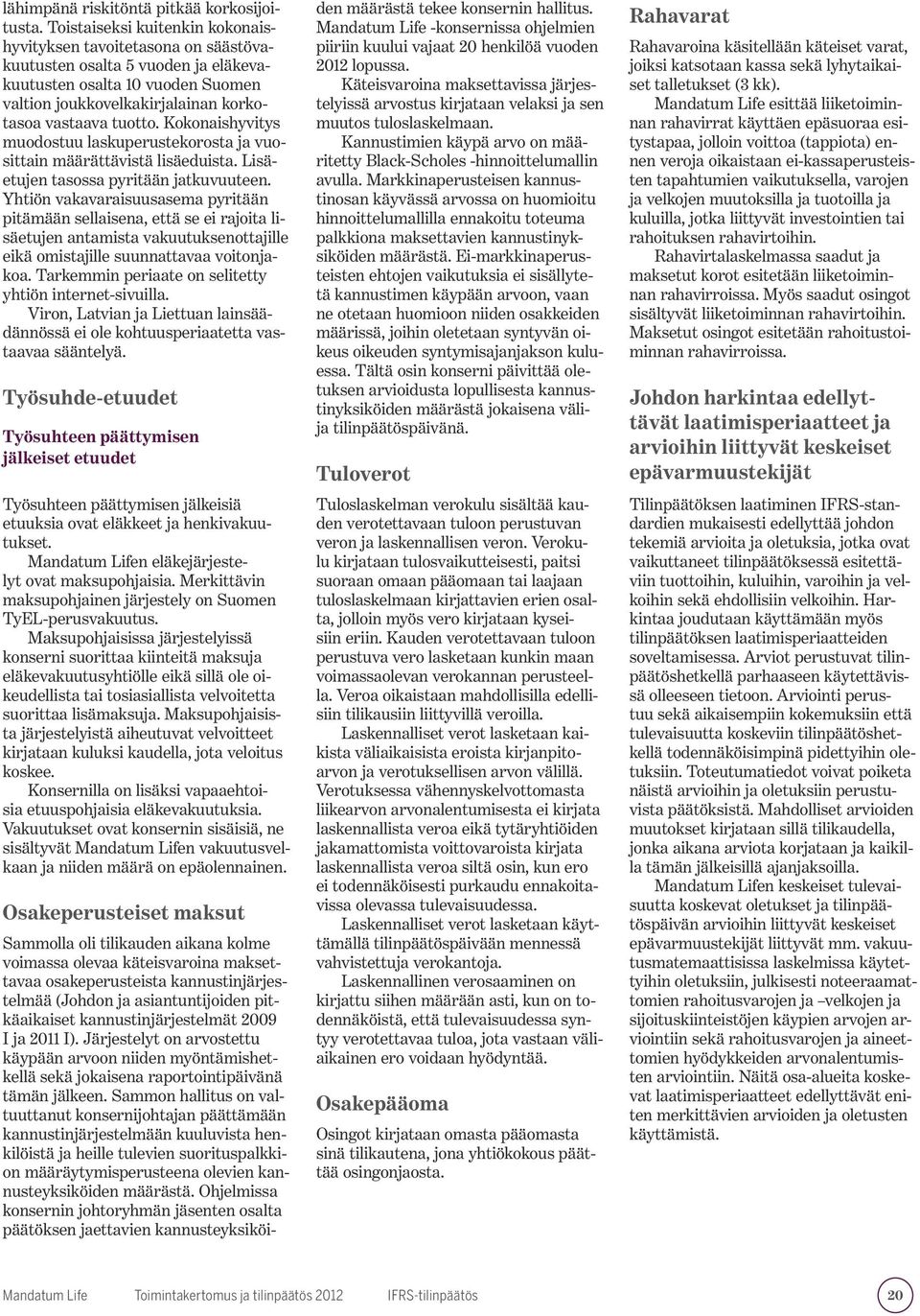 Kokonaishyvitys muodostuu laskuperustekorosta ja vuosittain määrättävistä lisäeduista. Lisäetujen tasossa pyritään jatkuvuuteen.