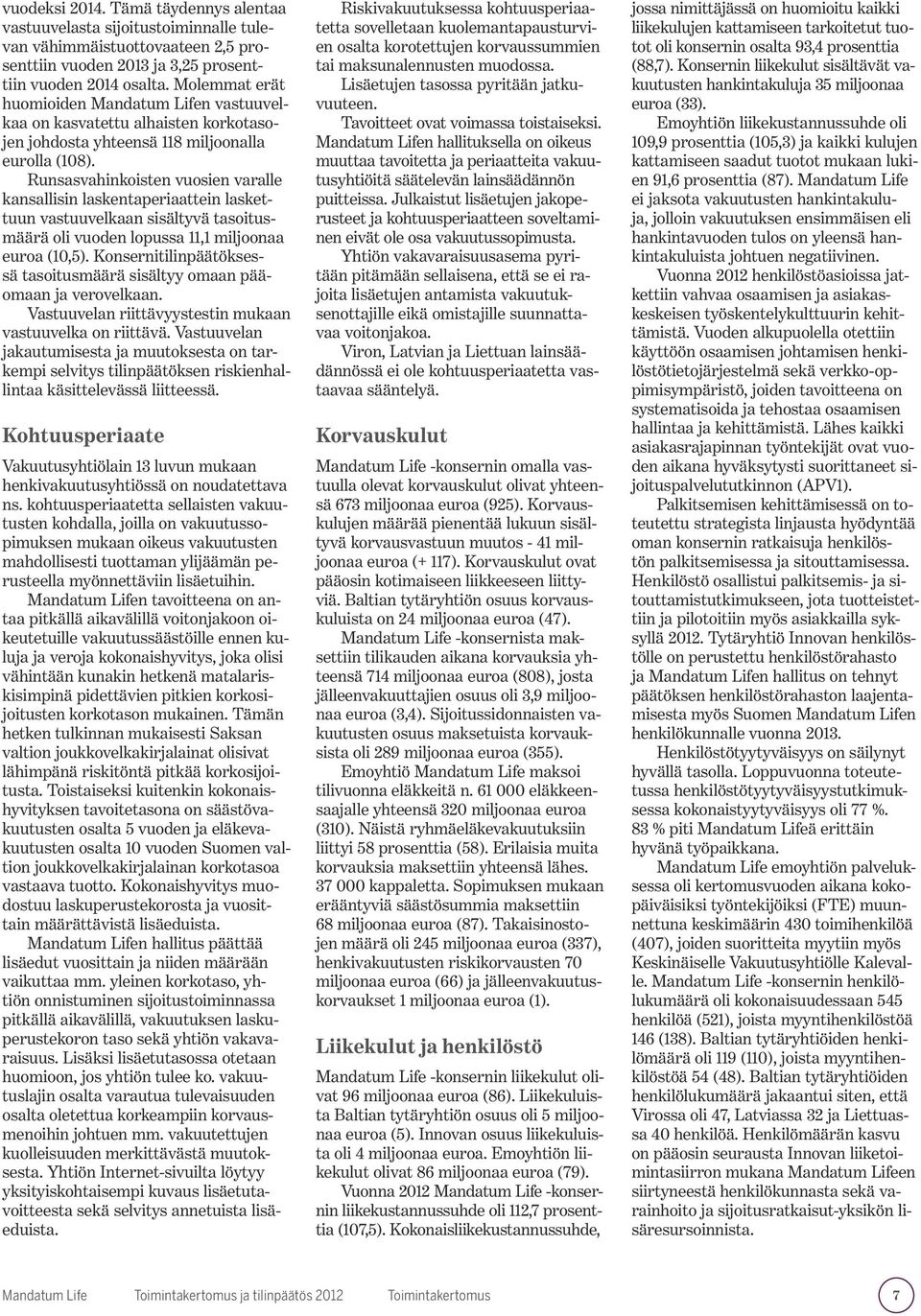 Runsasvahinkoisten vuosien varalle kansallisin laskentaperiaattein laskettuun vastuuvelkaan sisältyvä tasoitusmäärä oli vuoden lopussa 11,1 miljoonaa euroa (10,5).