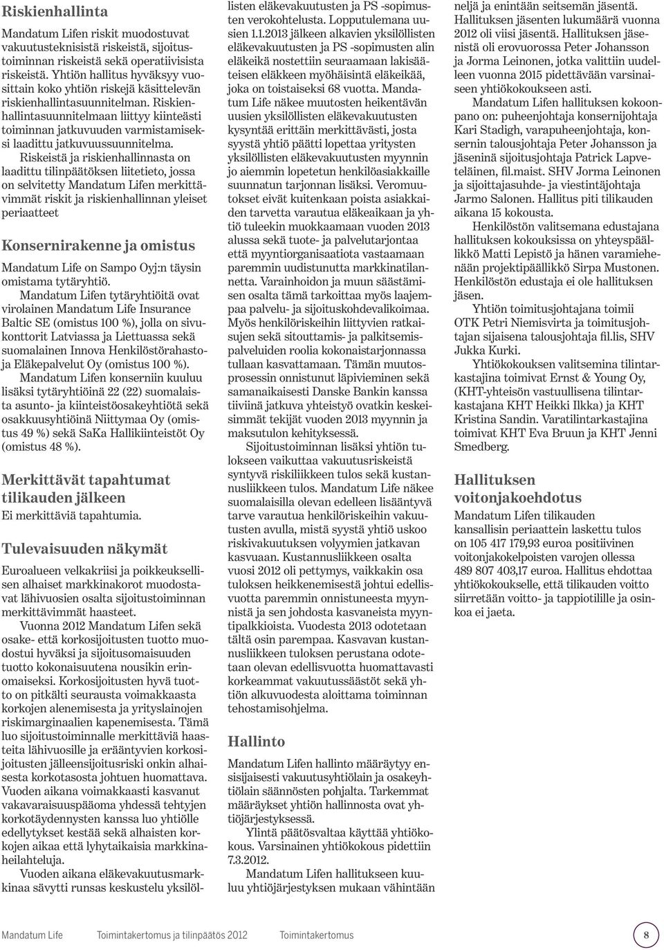 Riskienhallintasuunnitelmaan liittyy kiinteästi toiminnan jatkuvuuden varmistamiseksi laadittu jatkuvuussuunnitelma.