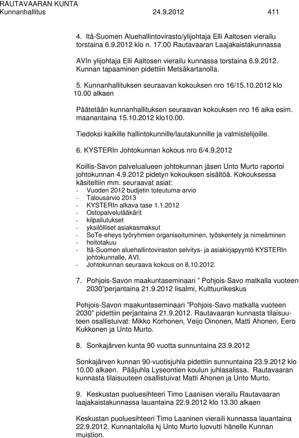 10.2012 klo 10.00 alkaen Päätetään kunnanhallituksen seuraavan kokouksen nro 16 aika esim. maanantaina 15.10.2012 klo10.00. Tiedoksi kaikille hallintokunnille/lautakunnille ja valmistelijoille. 6.