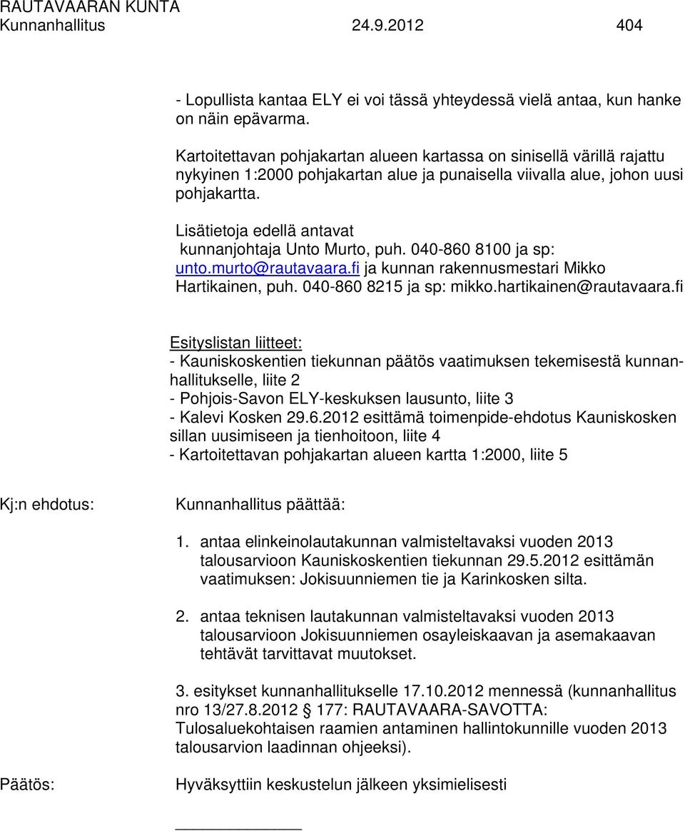 Lisätietoja edellä antavat kunnanjohtaja Unto Murto, puh. 040-860 8100 ja sp: unto.murto@rautavaara.fi ja kunnan rakennusmestari Mikko Hartikainen, puh. 040-860 8215 ja sp: mikko.