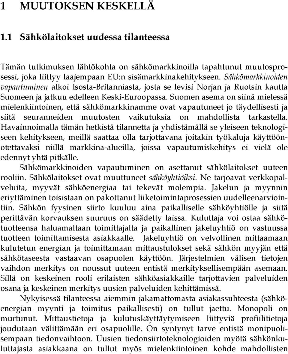 Suomen asema on siinä mielessä mielenkiintoinen, että sähkömarkkinamme ovat vapautuneet jo täydellisesti ja siitä seuranneiden muutosten vaikutuksia on mahdollista tarkastella.