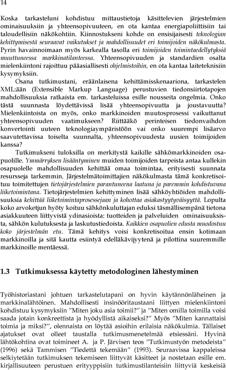 Pyrin havainnoimaan myös karkealla tasolla eri toimijoiden toimintaedellytyksiä muuttuneessa markkinatilanteessa.