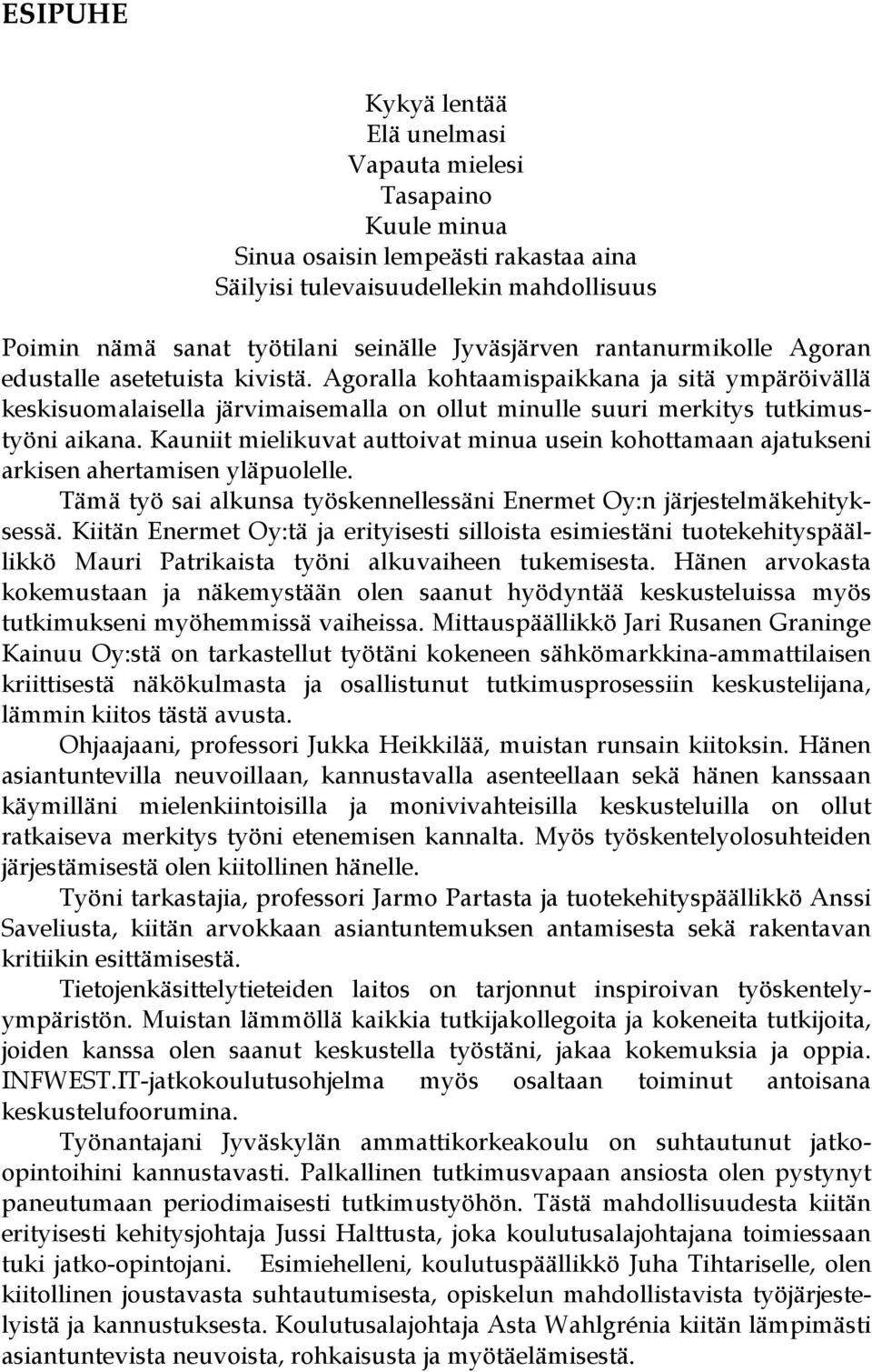 Kauniit mielikuvat auttoivat minua usein kohottamaan ajatukseni arkisen ahertamisen yläpuolelle. Tämä työ sai alkunsa työskennellessäni Enermet Oy:n järjestelmäkehityksessä.