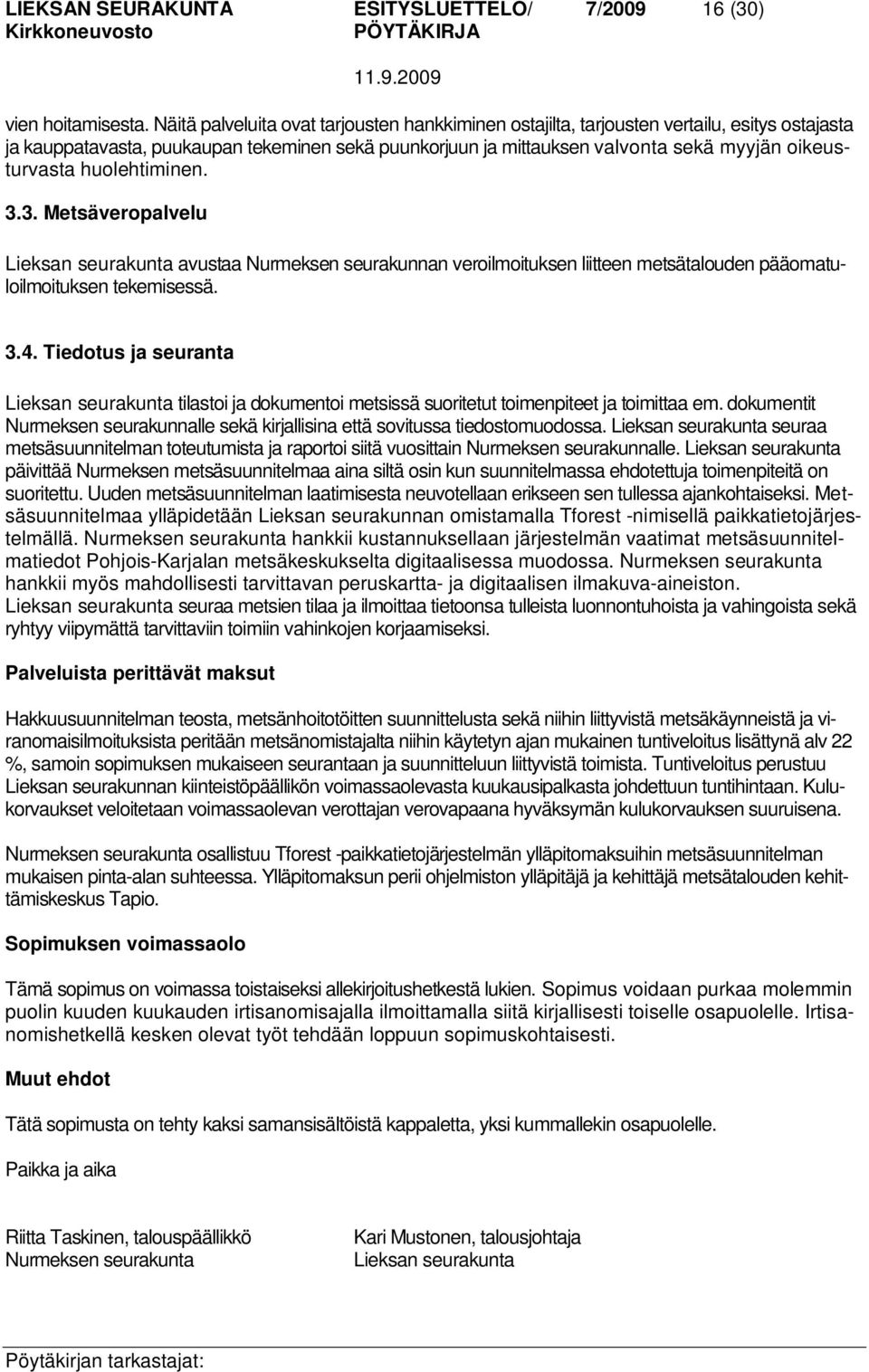 huolehtiminen. 3.3. Metsäveropalvelu Lieksan seurakunta avustaa Nurmeksen seurakunnan veroilmoituksen liitteen metsätalouden pääomatuloilmoituksen tekemisessä. 3.4.