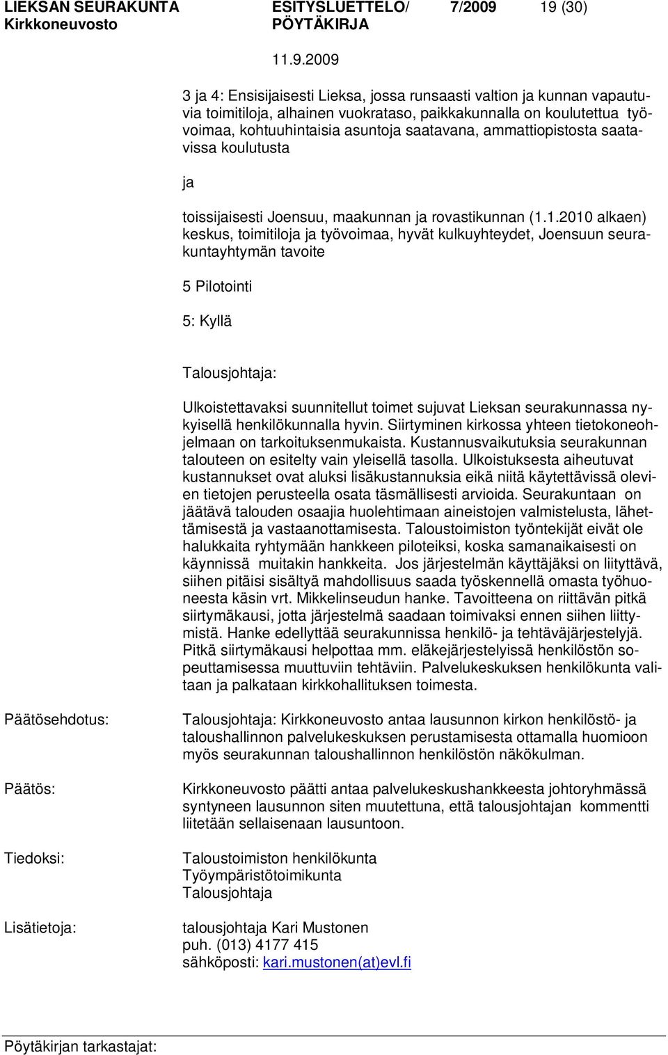 1.2010 alkaen) keskus, toimitiloja ja työvoimaa, hyvät kulkuyhteydet, Joensuun seurakuntayhtymän tavoite 5 Pilotointi 5: Kyllä Talousjohtaja: Ulkoistettavaksi suunnitellut toimet sujuvat Lieksan