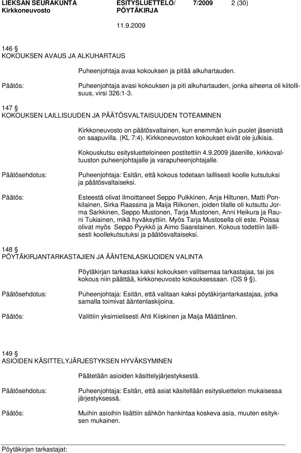 147 KOKOUKSEN LAILLISUUDEN JA PÄÄTÖSVALTAISUUDEN TOTEAMINEN on päätösvaltainen, kun enemmän kuin puolet jäsenistä on saapuvilla. (KL 7:4). n kokoukset eivät ole julkisia.