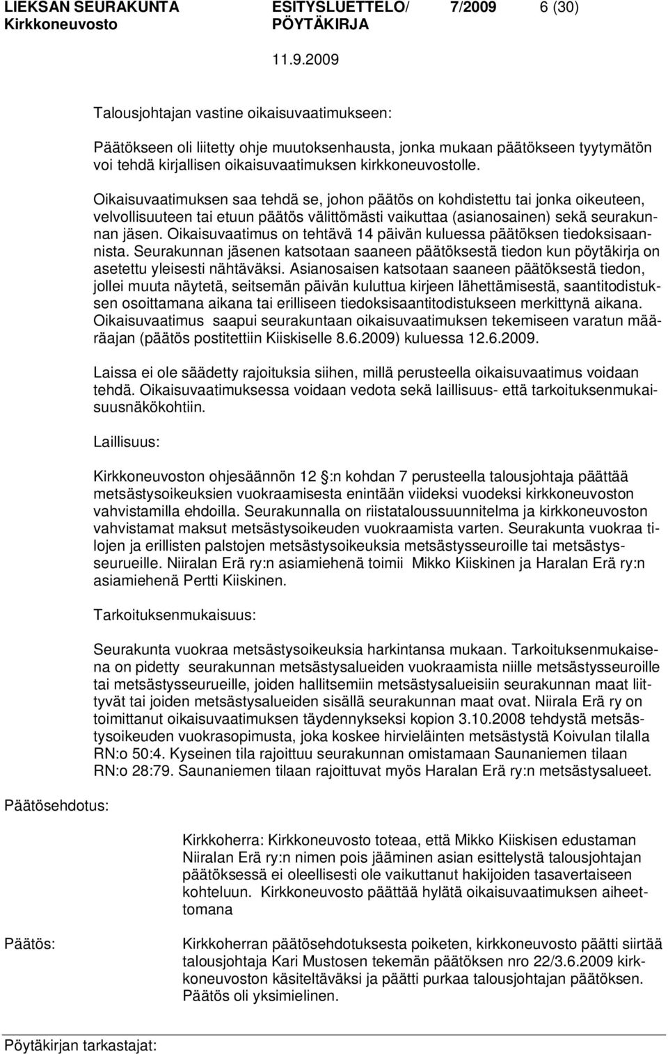 Oikaisuvaatimuksen saa tehdä se, johon päätös on kohdistettu tai jonka oikeuteen, velvollisuuteen tai etuun päätös välittömästi vaikuttaa (asianosainen) sekä seurakunnan jäsen.