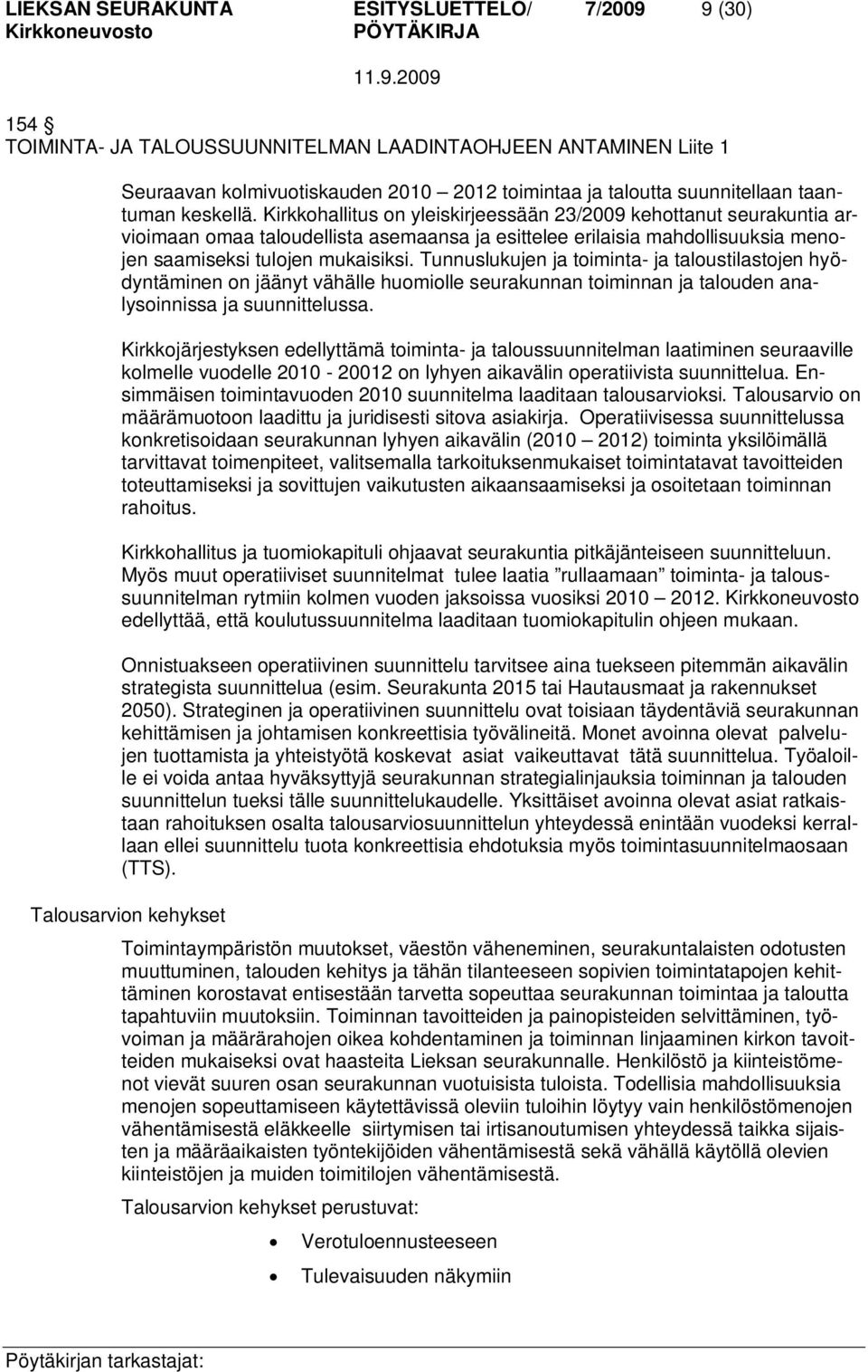 Kirkkohallitus on yleiskirjeessään 23/2009 kehottanut seurakuntia arvioimaan omaa taloudellista asemaansa ja esittelee erilaisia mahdollisuuksia menojen saamiseksi tulojen mukaisiksi.