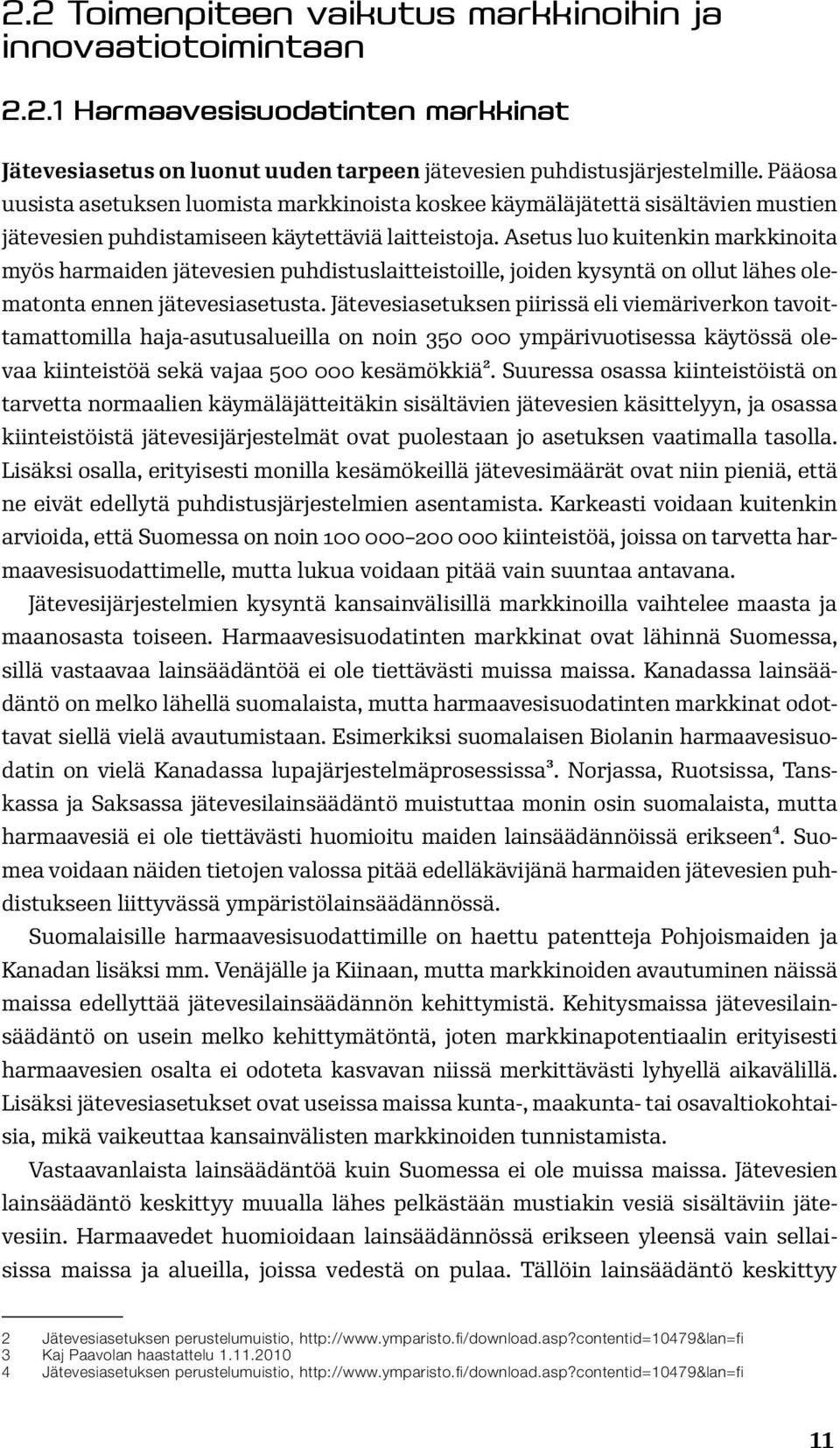 Asetus luo kuitenkin markkinoita myös harmaiden jätevesien puhdistuslaitteistoille, joiden kysyntä on ollut lähes olematonta ennen jätevesiasetusta.