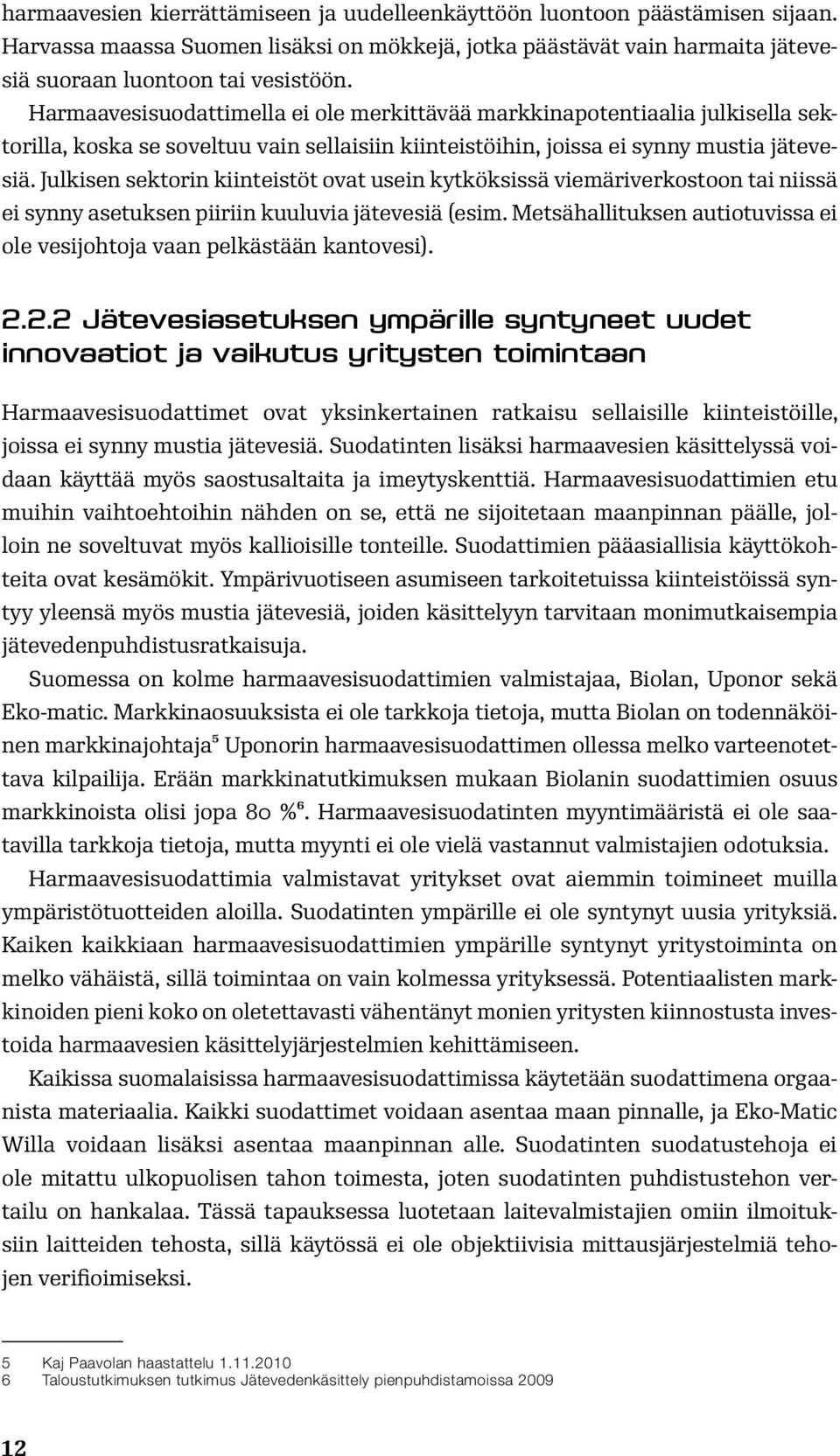 Julkisen sektorin kiinteistöt ovat usein kytköksissä viemäriverkostoon tai niissä ei synny asetuksen piiriin kuuluvia jätevesiä (esim.