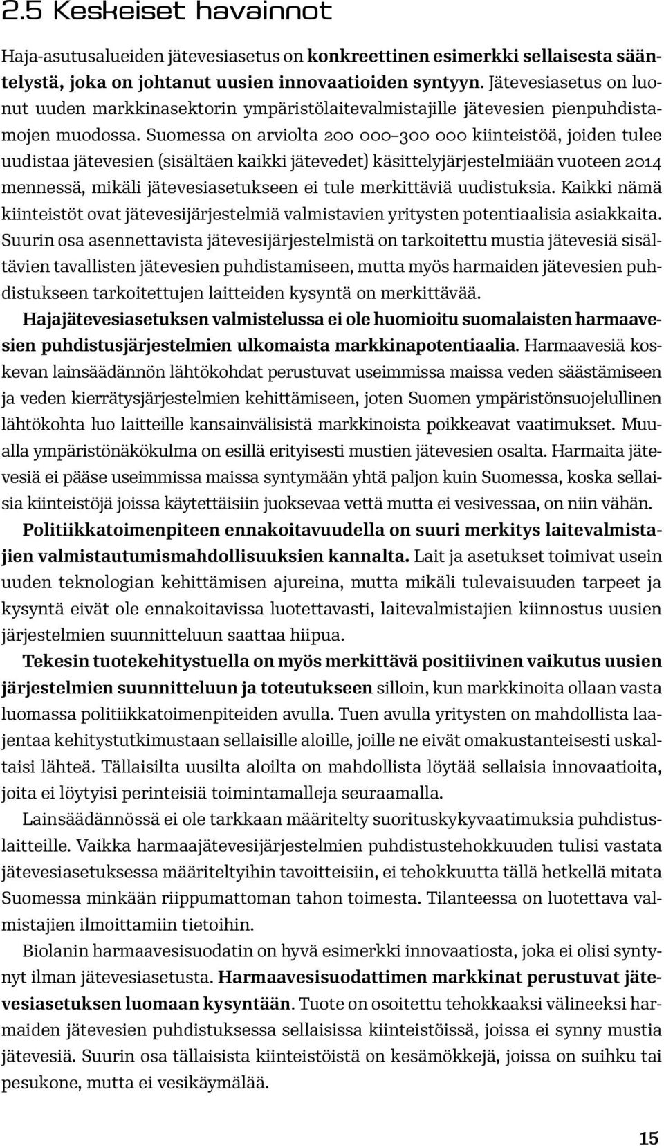 Suomessa on arviolta 200 000 300 000 kiinteistöä, joiden tulee uudistaa jätevesien (sisältäen kaikki jätevedet) käsittelyjärjestelmiään vuoteen 2014 mennessä, mikäli jätevesiasetukseen ei tule