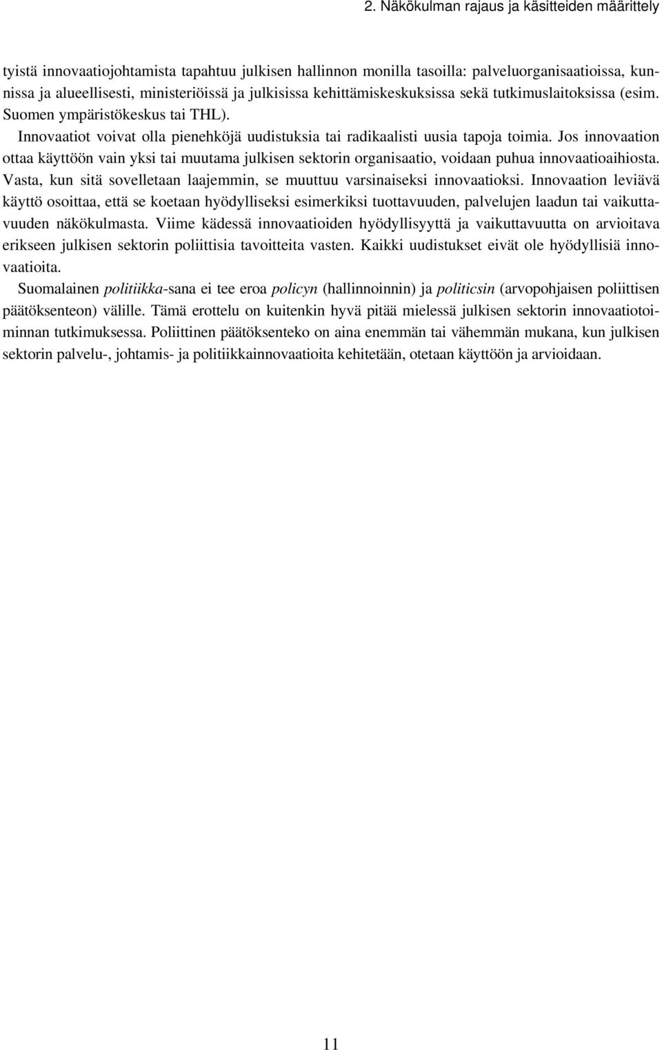 Jos innovaation ottaa käyttöön vain yksi tai muutama julkisen sektorin organisaatio, voidaan puhua innovaatioaihiosta. Vasta, kun sitä sovelletaan laajemmin, se muuttuu varsinaiseksi innovaatioksi.