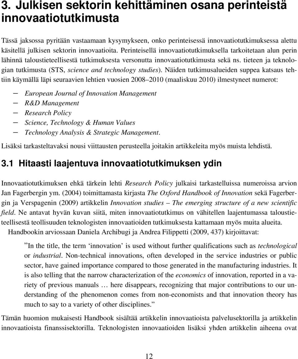 innovaatioita. Perinteisellä innovaatiotutkimuksella tarkoitetaan alun perin lähinnä taloustieteellisestä tutkimuksesta versonutta innovaatiotutkimusta sekä ns.