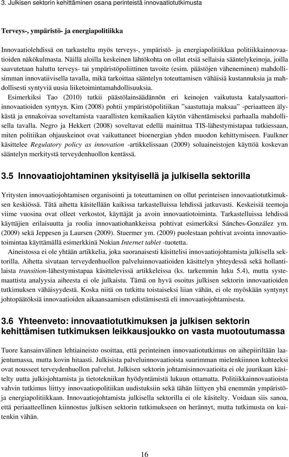 päästöjen väheneminen) mahdollisimman innovatiivisella tavalla, mikä tarkoittaa sääntelyn toteuttamisen vähäisiä kustannuksia ja mahdollisesti syntyviä uusia liiketoimintamahdollisuuksia.