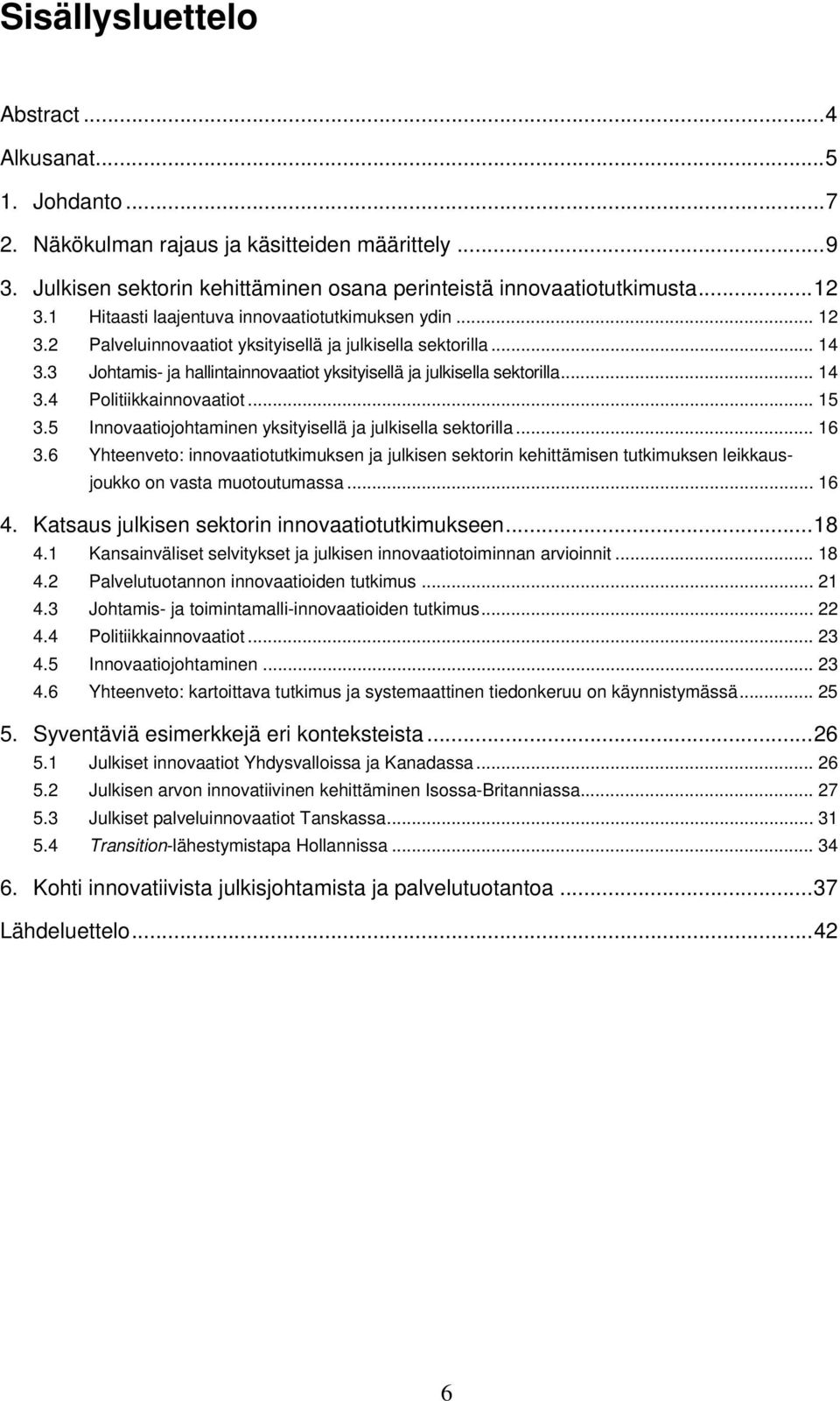 .. 14 3.4 Politiikkainnovaatiot... 15 3.5 Innovaatiojohtaminen yksityisellä ja julkisella sektorilla... 16 3.