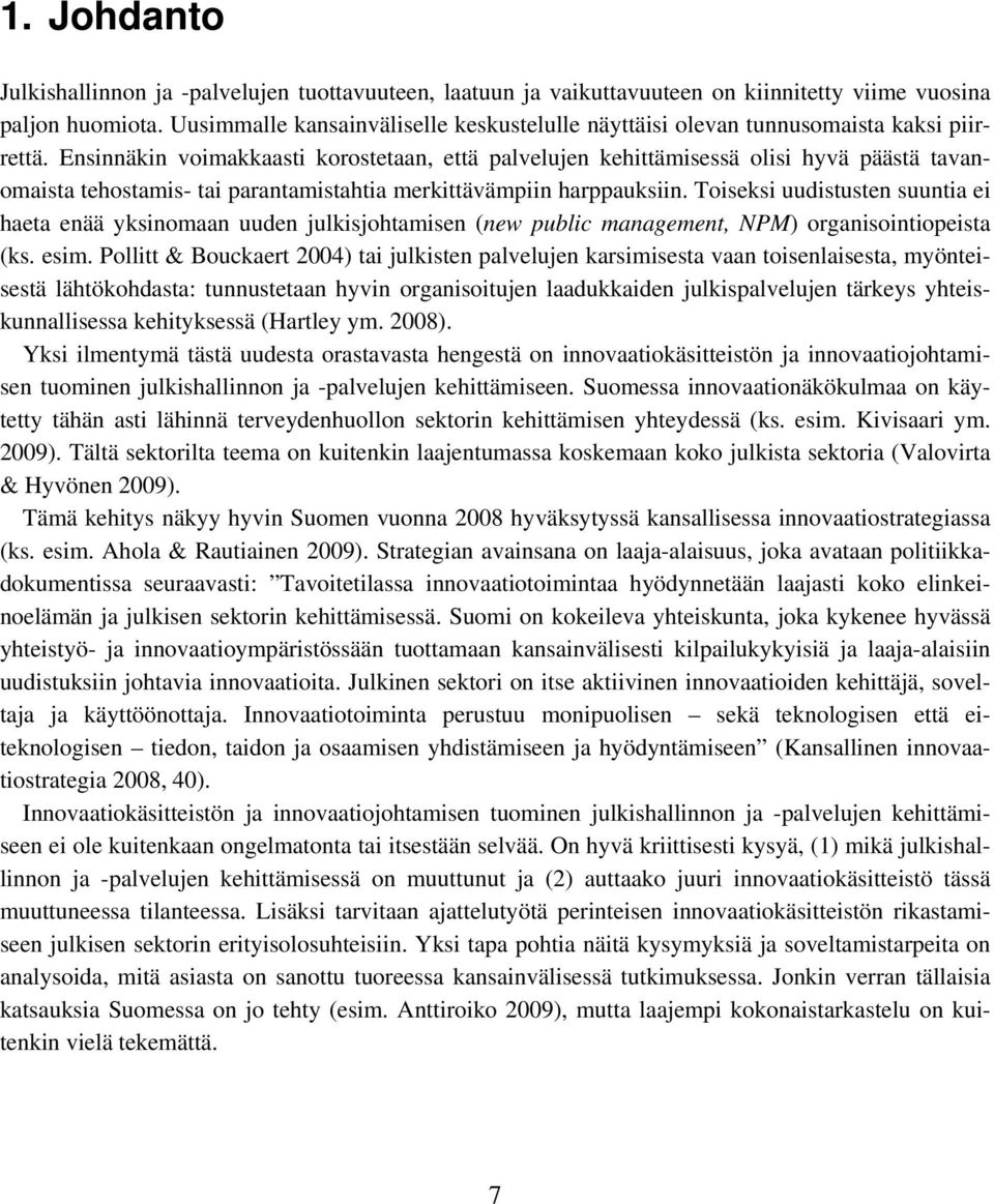 Ensinnäkin voimakkaasti korostetaan, että palvelujen kehittämisessä olisi hyvä päästä tavanomaista tehostamis- tai parantamistahtia merkittävämpiin harppauksiin.