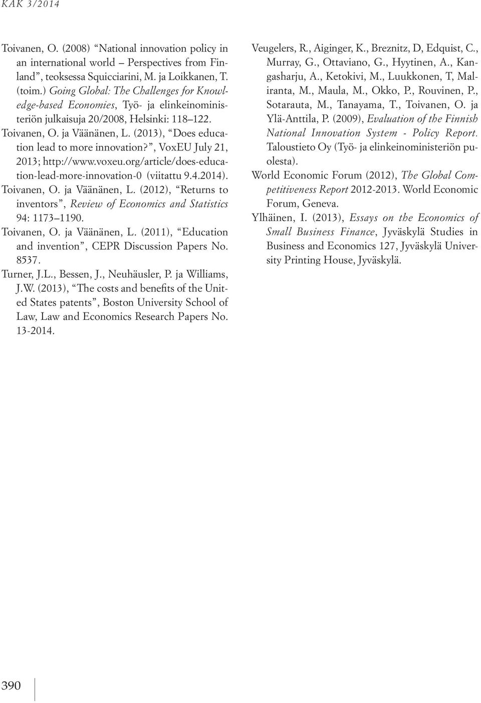 (2013), Does education lead to more innovation?, VoxEU July 21, 2013; http://www.voxeu.org/article/does-education-lead-more-innovation-0 (viitattu 9.4.2014). Toivanen, O. ja Väänänen, L.