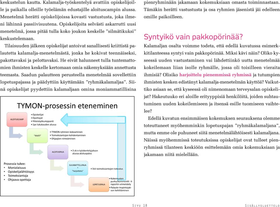 Opiskelijoita selvästi askarrutti uusi menetelmä, jossa pitää tulla koko joukon keskelle silmätikuksi keskustelemaan.