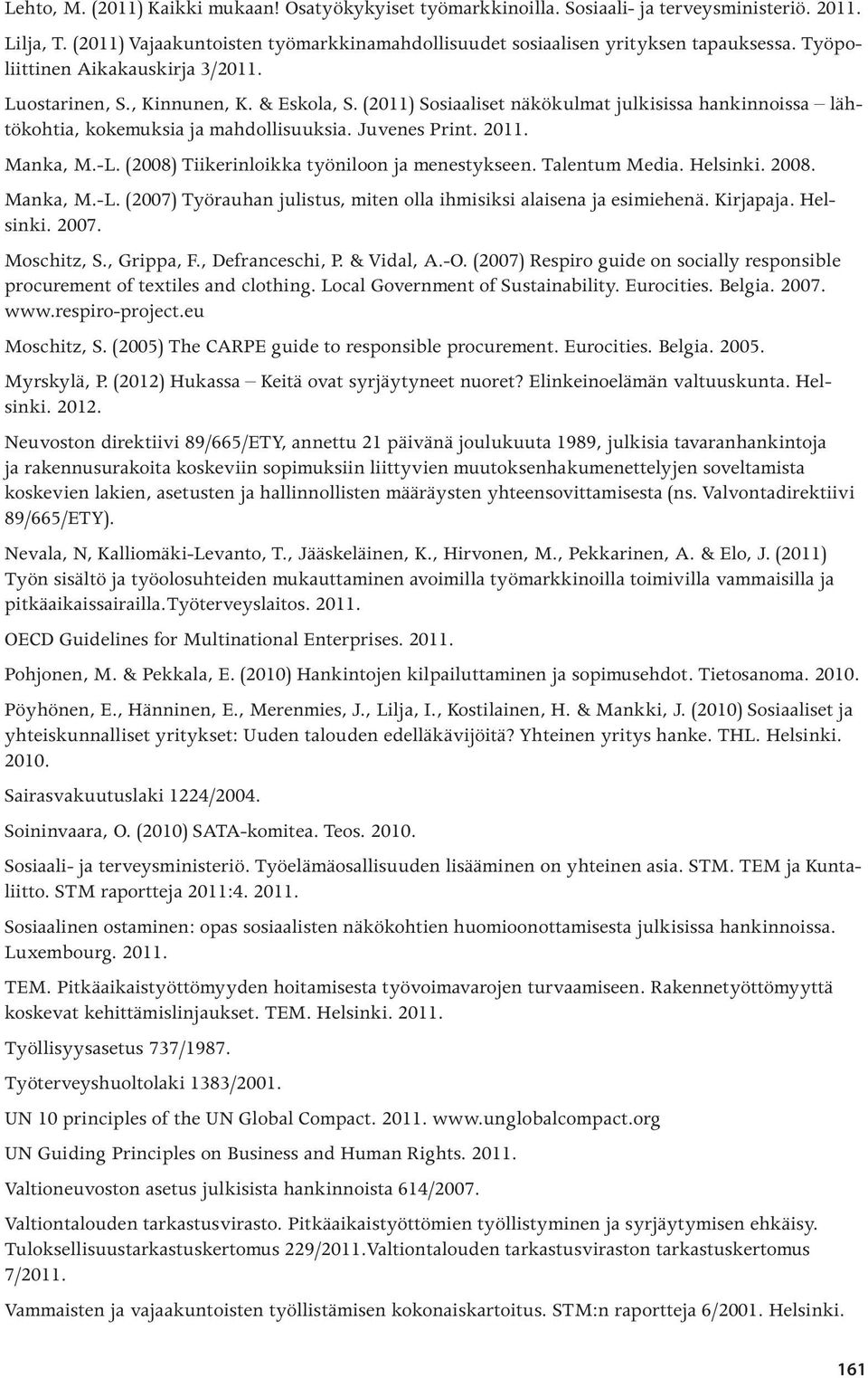 Manka, M.-L. (2008) Tiikerinloikka työniloon ja menestykseen. Talentum Media. Helsinki. 2008. Manka, M.-L. (2007) Työrauhan julistus, miten olla ihmisiksi alaisena ja esimiehenä. Kirjapaja. Helsinki. 2007.