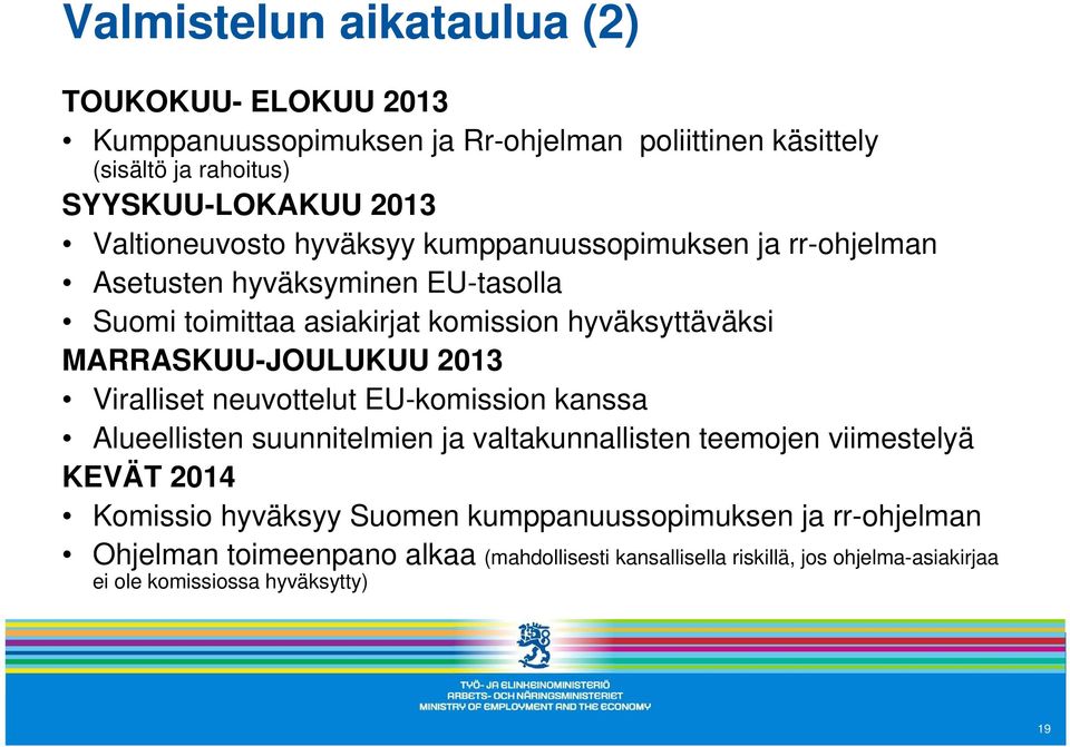 MARRASKUU-JOULUKUU 2013 Viralliset neuvottelut EU-komission kanssa Alueellisten suunnitelmien ja valtakunnallisten teemojen viimestelyä KEVÄT 2014 Komissio