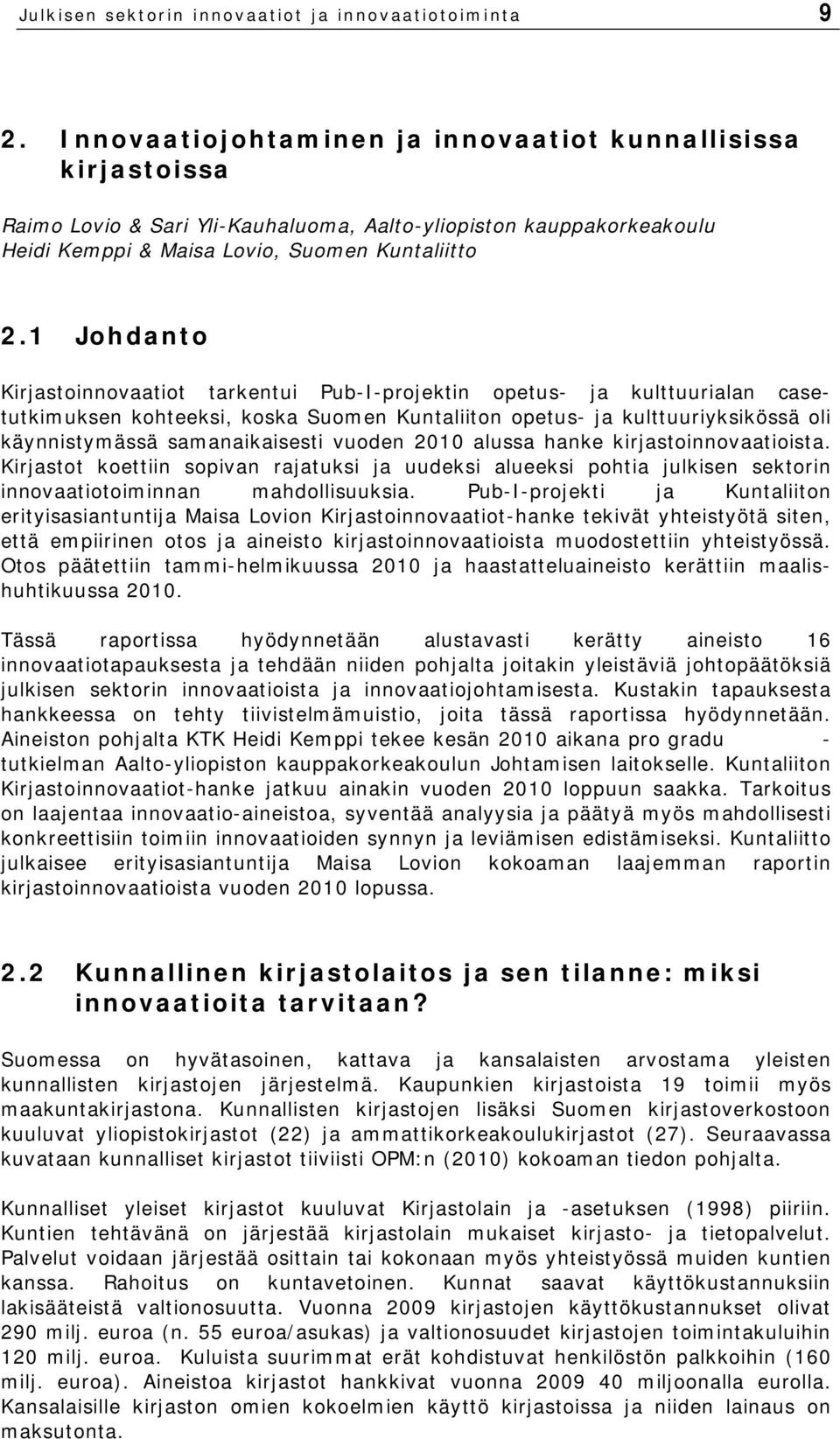 1 Johdanto Kirjastoinnovaatiot tarkentui Pub-I-projektin opetus- ja kulttuurialan casetutkimuksen kohteeksi, koska Suomen Kuntaliiton opetus- ja kulttuuriyksikössä oli käynnistymässä samanaikaisesti