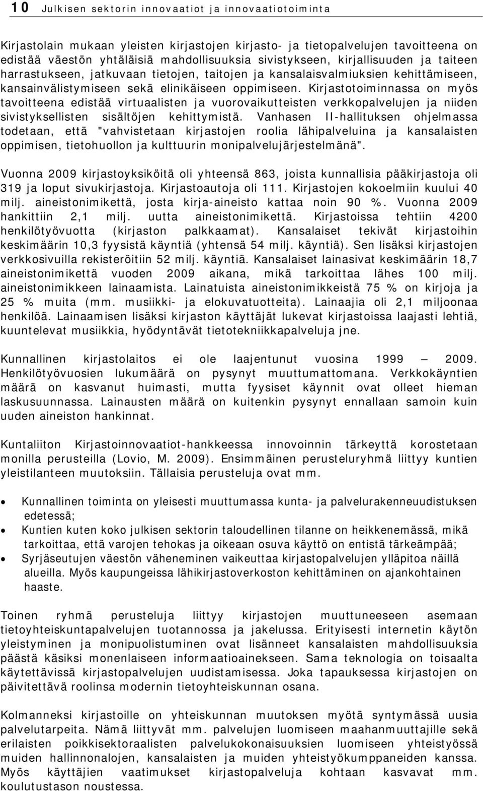 Kirjastotoiminnassa on myös tavoitteena edistää virtuaalisten ja vuorovaikutteisten verkkopalvelujen ja niiden sivistyksellisten sisältöjen kehittymistä.