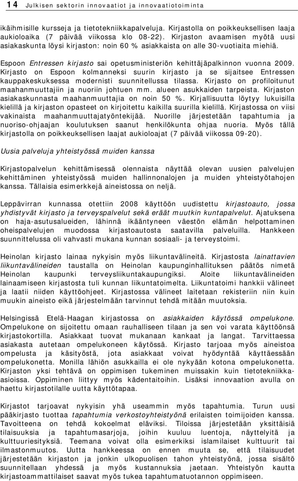 Kirjasto on Espoon kolmanneksi suurin kirjasto ja se sijaitsee Entressen kauppakeskuksessa modernisti suunnitellussa tilassa. Kirjasto on profiloitunut maahanmuuttajiin ja nuoriin johtuen mm.