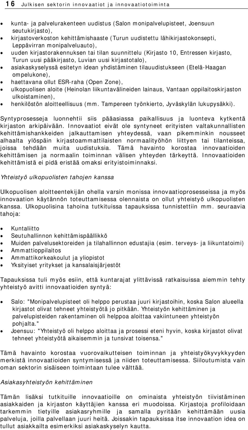 asiakaskyselyssä esitetyn idean yhdistäminen tilauudistukseen (Etelä-Haagan ompelukone), haettavana ollut ESR-raha (Open Zone), ulkopuolisen aloite (Heinolan liikuntavälineiden lainaus, Vantaan