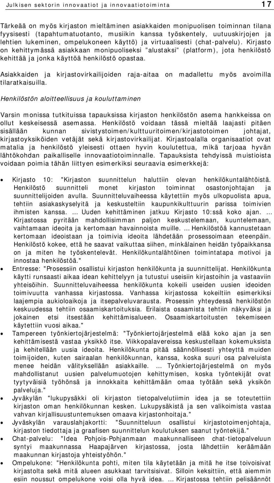 Kirjasto on kehittymässä asiakkaan monipuoliseksi alustaksi (platform), jota henkilöstö kehittää ja jonka käyttöä henkilöstö opastaa.