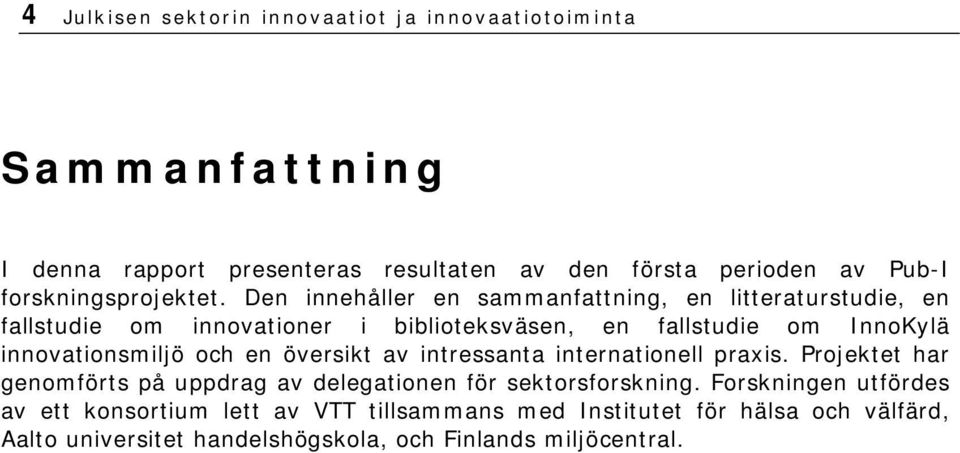 Den innehåller en sammanfattning, en litteraturstudie, en fallstudie om innovationer i biblioteksväsen, en fallstudie om InnoKylä innovationsmiljö