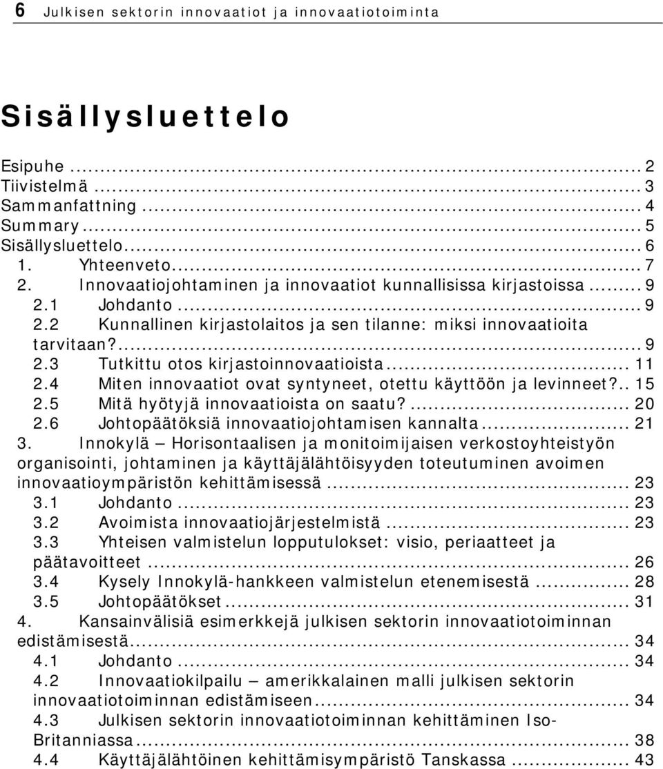 .. 11 2.4 Miten innovaatiot ovat syntyneet, otettu käyttöön ja levinneet?.. 15 2.5 Mitä hyötyjä innovaatioista on saatu?... 20 2.6 Johtopäätöksiä innovaatiojohtamisen kannalta... 21 3.