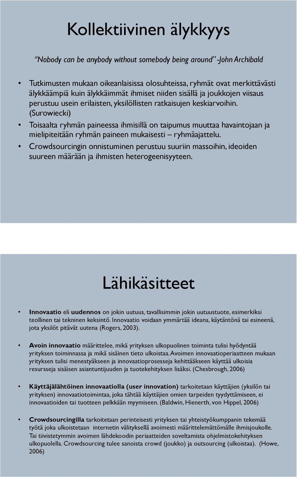 (Surowiecki) Toisaalta ryhmän paineessa ihmisillä on taipumus muuttaa havaintojaan ja mielipiteitään ryhmän paineen mukaisesti ryhmäajattelu.