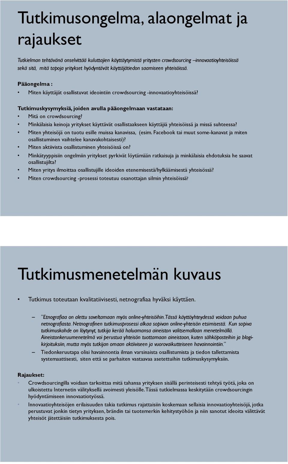 Tutkimuskysymyksiä, joiden avulla pääongelmaan vastataan: Mitä on crowdsourcing? Minkälaisia keinoja yritykset käyttävät osallistaakseen käyttäjiä yhteisöissä ja missä suhteessa?