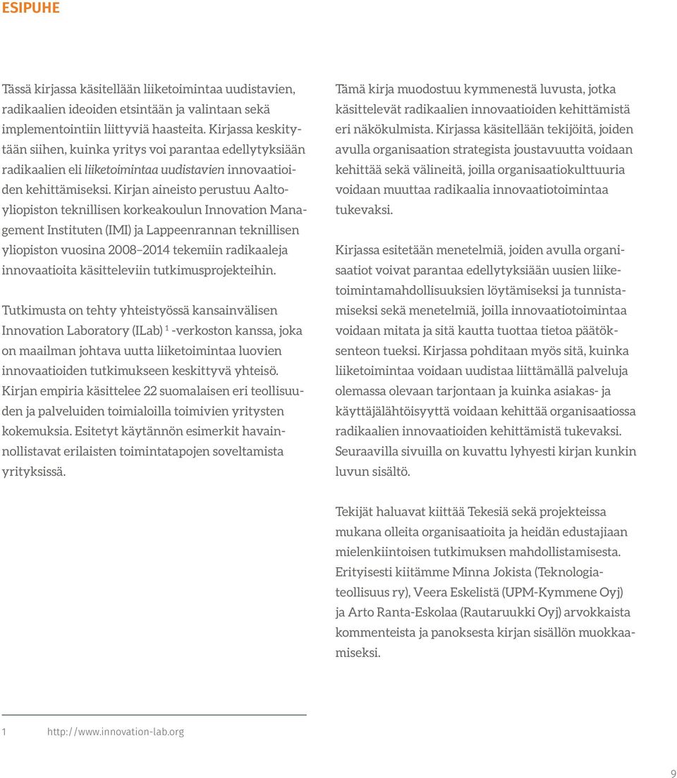 Kirjan aineisto perustuu Aaltoyliopiston teknillisen korkeakoulun Innovation Management Instituten (IMI) ja Lappeenrannan teknillisen yliopiston vuosina 2008 2014 tekemiin radikaaleja innovaatioita