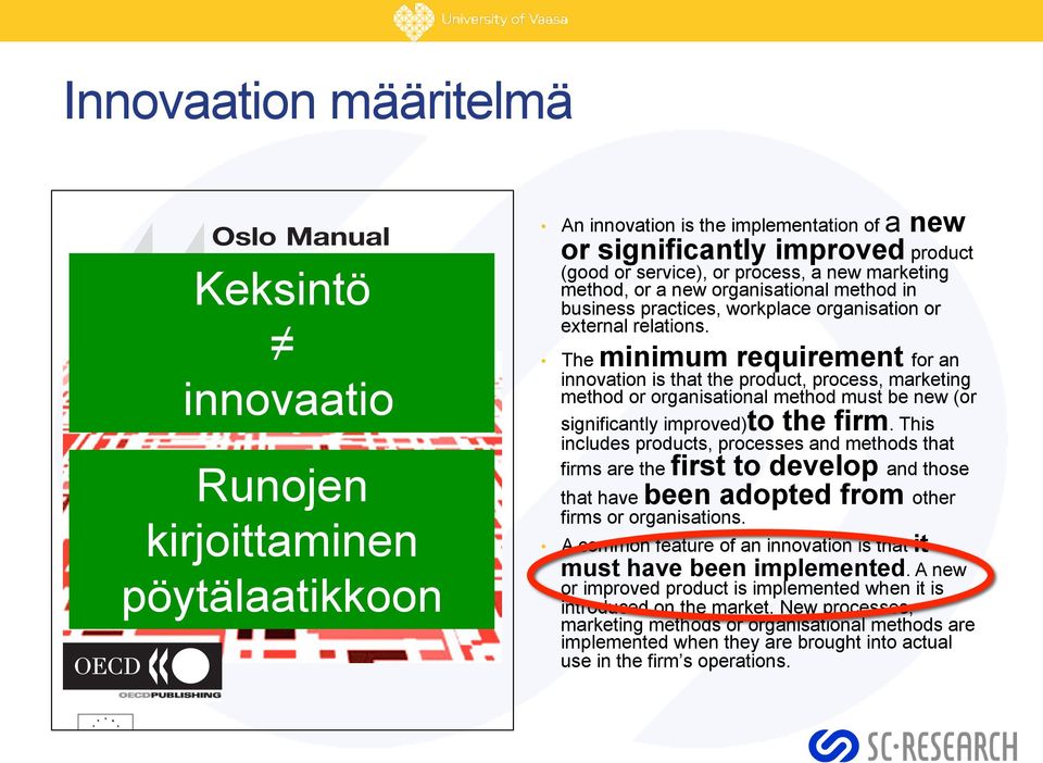 The minimum requirement for an innovation is that the product, process, marketing method or organisational method must be new (or significantly improved)to the firm.