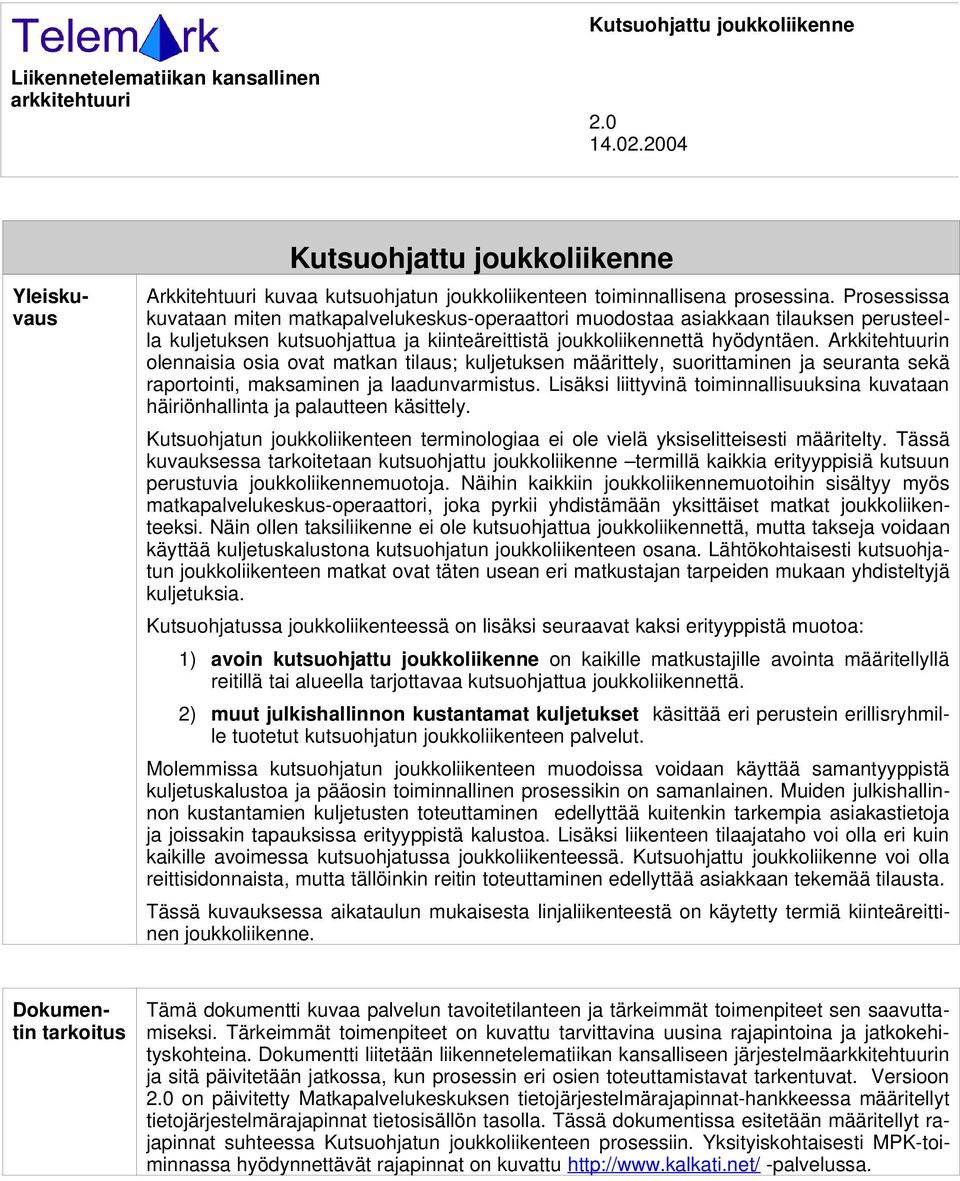 Prosessissa kuvataan miten matkapalvelukeskus-operaattori muodostaa asiakkaan tilauksen perusteella kuljetuksen kutsuohjattua ja kiinteäreittistä joukkoliikennettä hyödyntäen.