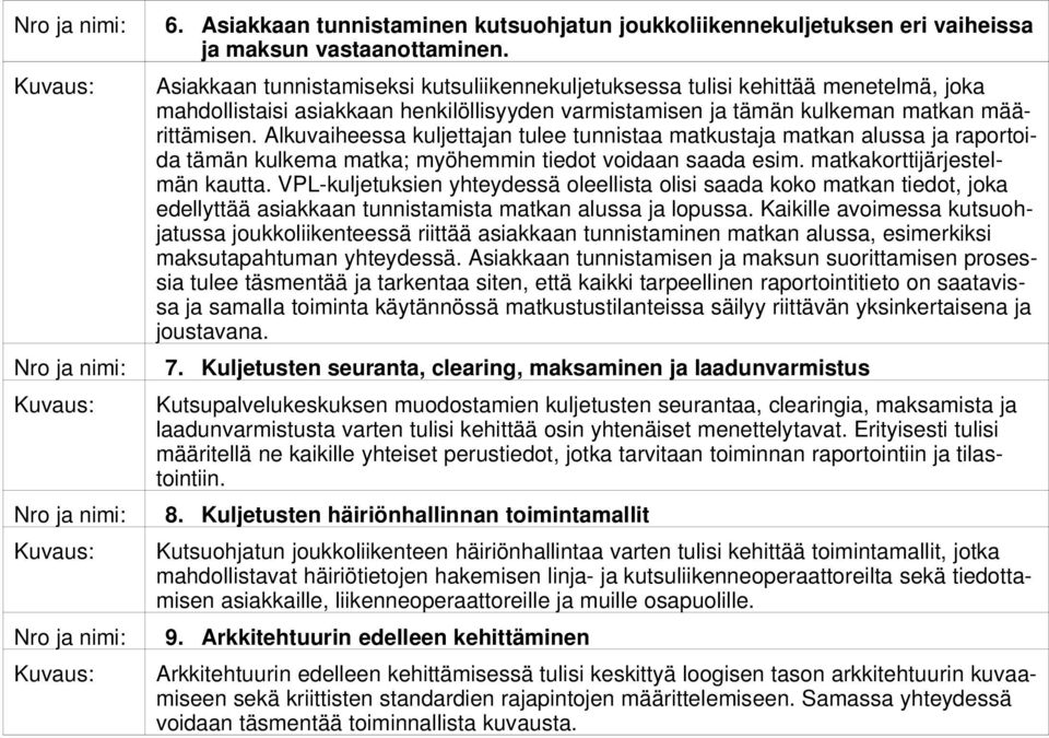 Alkuvaiheessa kuljettajan tulee tunnistaa matkustaja matkan alussa ja raportoida tämän kulkema matka; myöhemmin tiedot voidaan saada esim. matkakorttijärjestelmän kautta.