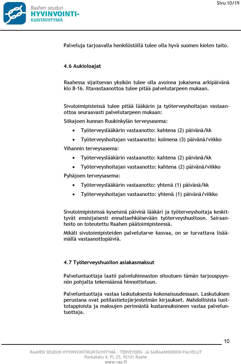 Sivutoimipisteissä tulee pitää lääkärin ja työterveyshoitajan vastaanottoa seuraavasti palvelutarpeen mukaan: Siikajoen kunnan Ruukinkylän terveysasema: Työterveyslääkärin vastaanotto: kahtena (2)