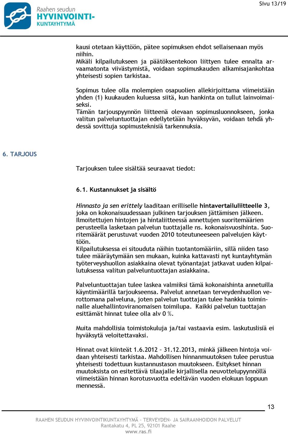 Sopimus tulee olla molempien osapuolien allekirjoittama viimeistään yhden (1) kuukauden kuluessa siitä, kun hankinta on tullut lainvoimaiseksi.